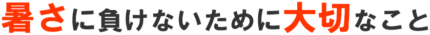 暑さに負けないために大切なこと
