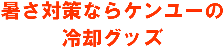 暑さ対策ならケンユーの冷却グッズ
