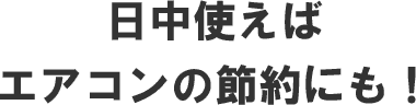日中使えばエアコンの節約にも！