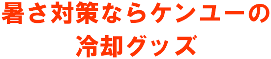 暑さ対策ならケンユーの冷却グッズ